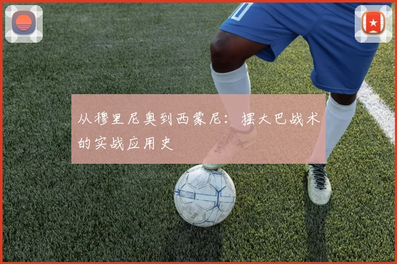 从穆里尼奥到西蒙尼：摆大巴战术的实战应用史