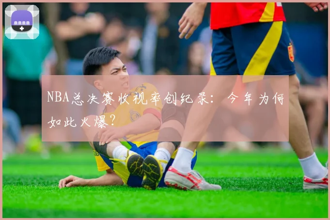 NBA总决赛收视率创纪录：今年为何如此火爆？